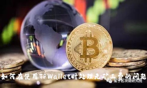 :
如何在使用TPWallet时处理无矿工费的问题