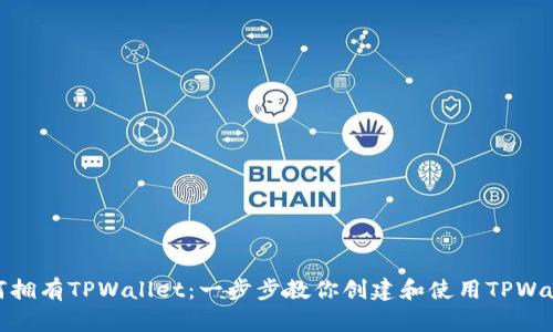 如何拥有TPWallet:一步步教你创建和使用TPWallet