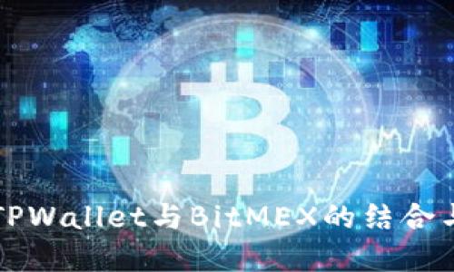 深入探讨TPWallet与BitMEX的结合与未来发展