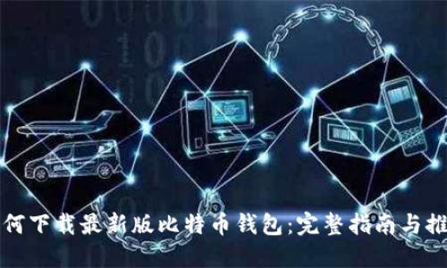 如何下载最新版比特币钱包：完整指南与推荐