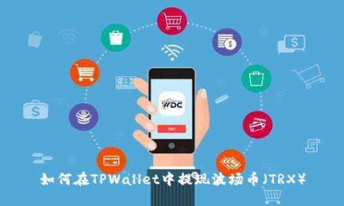 如何在TPWallet中提现波场币(TRX)