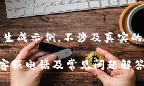 提示:以下内容为生成示例,不涉及真实的电话号码或服务。
区块链麦子钱包客服电话及常见问题解答