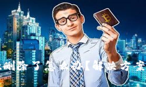 : TPWallet删除了怎么办?解决方案与应对措施