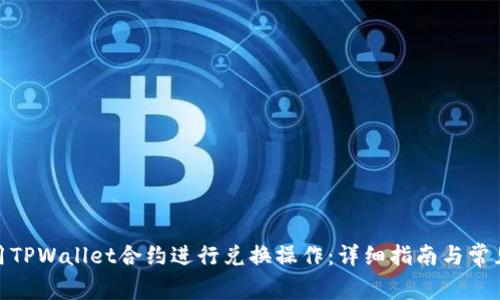 : 如何使用TPWallet合约进行兑换操作:详细指南与常见问题解答