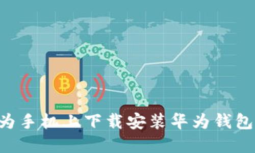 如何在华为手机上下载安装华为钱包:详细指南