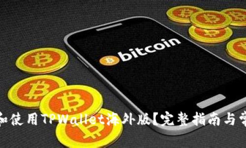 : 如何下载和使用TPWallet海外版?完整指南与常见问题解答