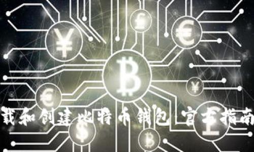 如何安全下载和创建比特币钱包:官方指南与操作步骤