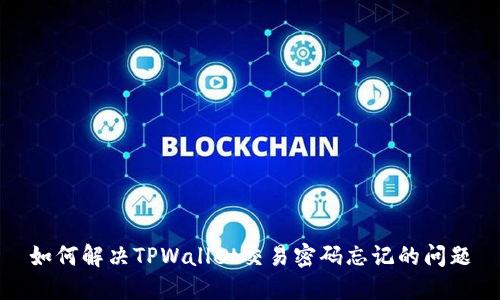 如何解决TPWallet交易密码忘记的问题