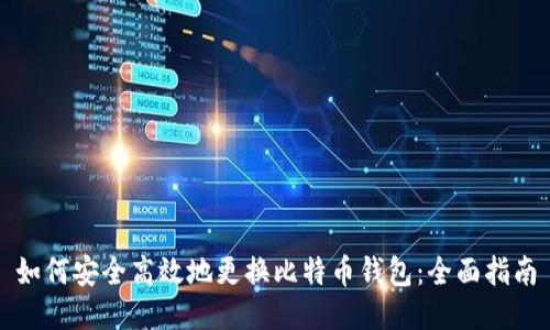 如何安全高效地更换比特币钱包:全面指南