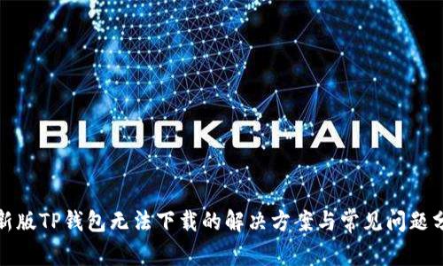 最新版TP钱包无法下载的解决方案与常见问题分析