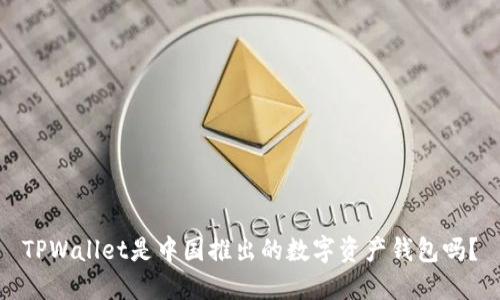 TPWallet是中国推出的数字资产钱包吗?