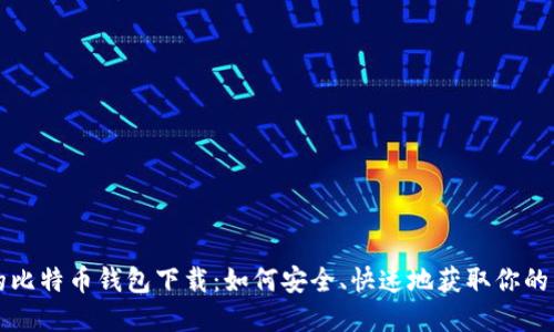 传说中的比特币钱包下载:如何安全、快速地获取你的虚拟资产