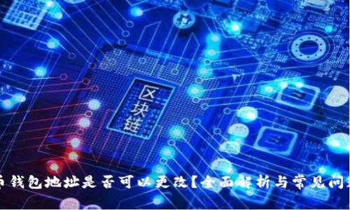 比特币钱包地址是否可以更改?全面解析与常见问题解答
