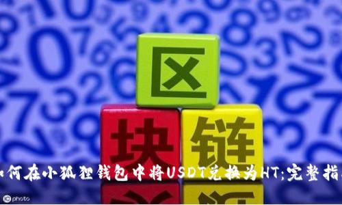 如何在小狐狸钱包中将USDT兑换为HT:完整指南