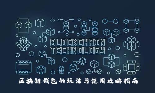 区块链钱包的玩法与使用攻略指南