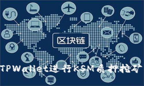 如何通过TPWallet进行KSM质押挖矿:终极指南