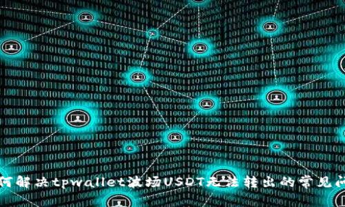 如何解决tpwallet波场USDT无法转出的常见问题