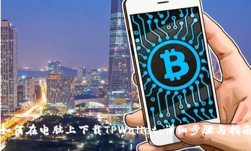 如何在电脑上下载TPWallet:详细步骤与指南