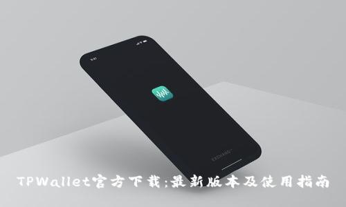 TPWallet官方下载:最新版本及使用指南