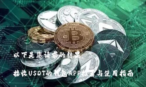 以下是您请求的结果:
接收USDT的钱包APP推荐与使用指南