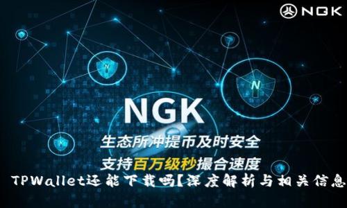 TPWallet还能下载吗?深度解析与相关信息