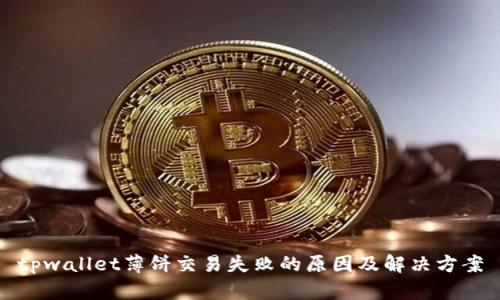 tpwallet薄饼交易失败的原因及解决方案