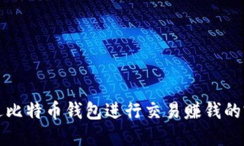 如何通过比特币钱包进行交易赚钱的完整指南