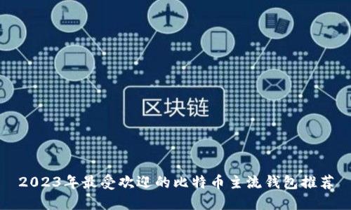 2023年最受欢迎的比特币主流钱包推荐