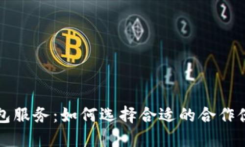 区块链钱包外包服务：如何选择合适的合作伙伴与发展策略