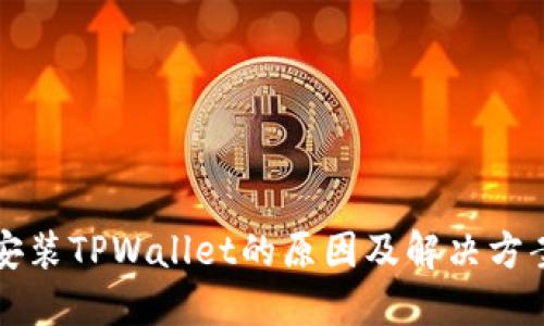 无法安装TPWallet的原因及解决方案详解