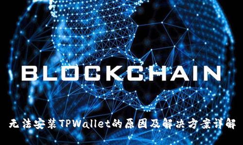 无法安装TPWallet的原因及解决方案详解