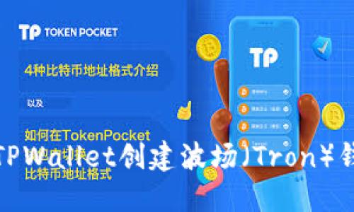 : 如何使用TPWallet创建波场(Tron)钱包详细指南