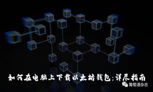 如何在电脑上下载以太坊钱包:详尽指南