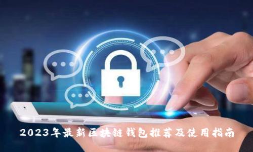 2023年最新区块链钱包推荐及使用指南