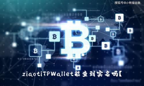 ziaotiTPWallet能查到实名吗？