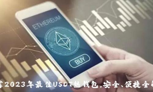 推荐2023年最佳USDT热钱包,安全、便捷全解析