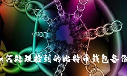 如何处理捡到的比特币钱包备份？