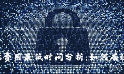 tpwallet的gas费用最低时间分析:如何有效降低交易成本