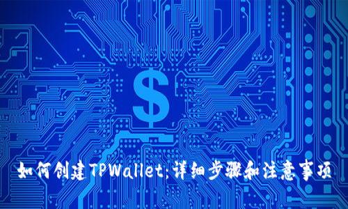 如何创建TPWallet:详细步骤和注意事项