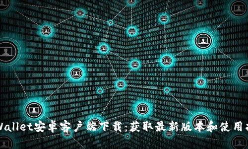 TPWallet安卓客户端下载:获取最新版本和使用指南