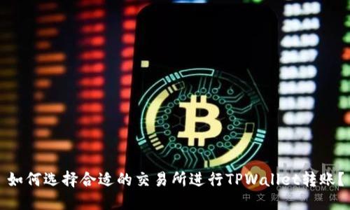 如何选择合适的交易所进行TPWallet转账？