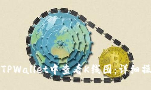如何在TPWallet中查看K线图:详细操作指南