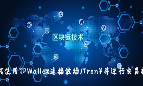 如何使用TPWallet连接波场(Tron)并进行交易指南