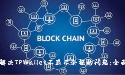 如何解决TPWallet不显示余额的问题:全面指南