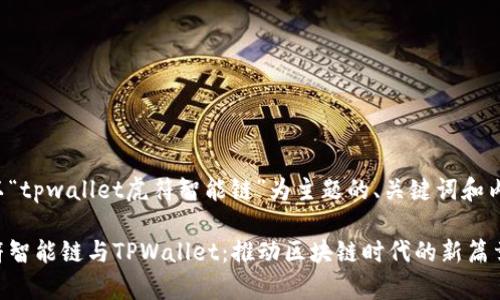 以下是以“tpwallet虎符智能链”为主题的、关键词和内容概述。
探索虎符智能链与TPWallet:推动区块链时代的新篇章