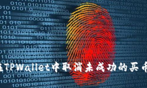 如何在TPWallet中取消未成功的买币订单?