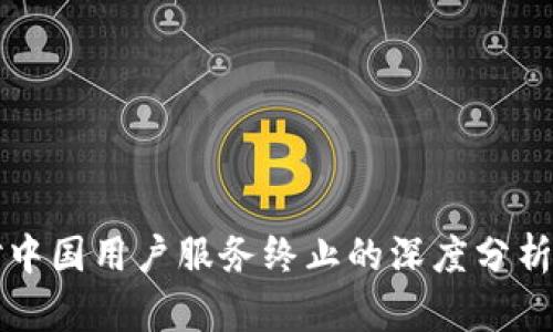 TPWallet对中国用户服务终止的深度分析与影响探讨