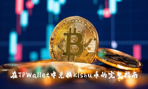 在TPWallet中兑换Kishu币的完整指南