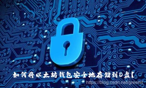 如何将以太坊钱包安全地存储到D盘?