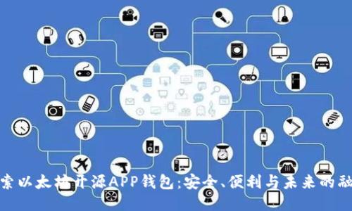 探索以太坊开源APP钱包:安全、便利与未来的融合